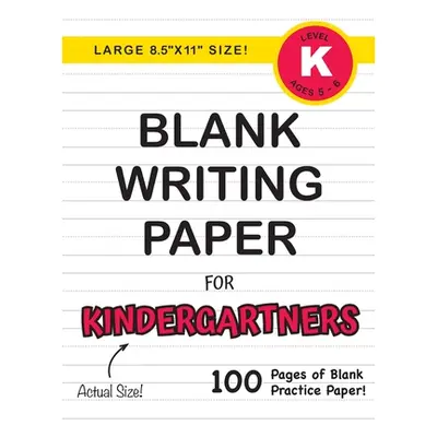 "Blank Writing Paper for Kindergartners (Large 8.5x11" Size!): (Ages 5-6) 100 Pages of Blank Pra