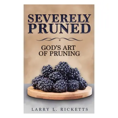 "Severely Pruned: God's Art of Pruning" - "" ("Ricketts Larry L.")(Paperback)