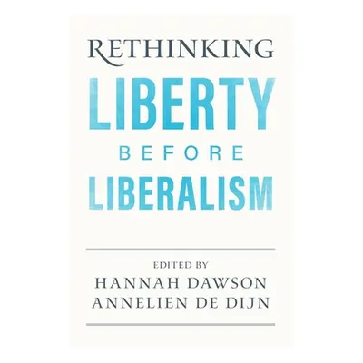 "Rethinking Liberty Before Liberalism" - "" ("Dawson Hannah")(Paperback)