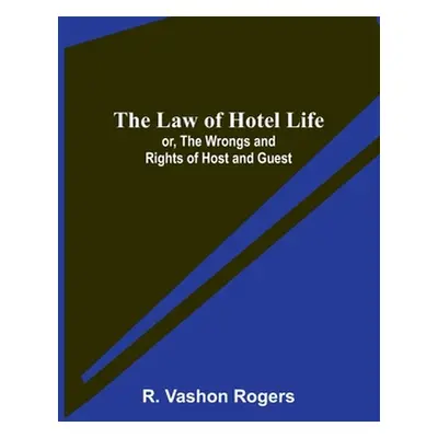 "The Law of Hotel Life; or, the Wrongs and Rights of Host and Guest" - "" ("Vashon Rogers R.")(P