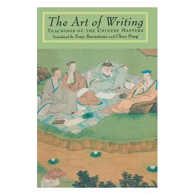 "The Art of Writing: Teachings of the Chinese Masters" - "" ("Barnstone Tony")(Paperback)