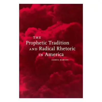 "The Prophetic Tradition and Radical Rhetoric in America" - "" ("Darsey James")(Paperback)