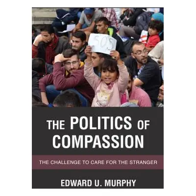 "The Politics of Compassion: The Challenge to Care for the Stranger" - "" ("Murphy Edward U.")(P