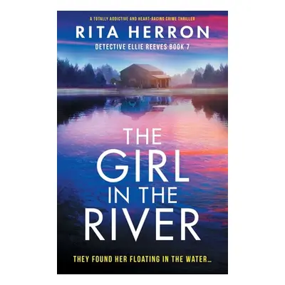 "The Girl in the River: A totally addictive and heart-racing crime thriller" - "" ("Herron Rita"