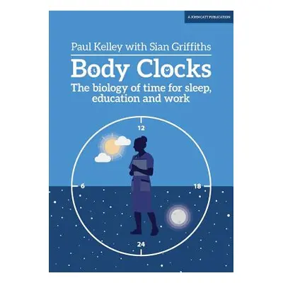 "Body Clocks: The Biology of Time for Sleep, Education and Work" - "" ("Kelley Paul")(Paperback)