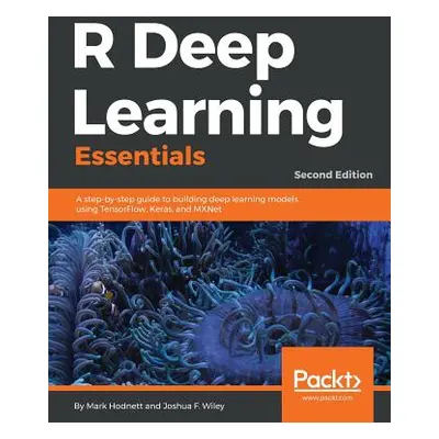 "R Deep Learning Essentials: A step-by-step guide to building deep learning models using TensorF