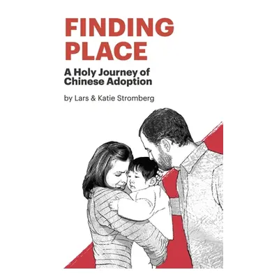 "Finding Place: A Holy Journey of Chinese Adoption" - "" ("Stromberg Lars Eric")(Paperback)