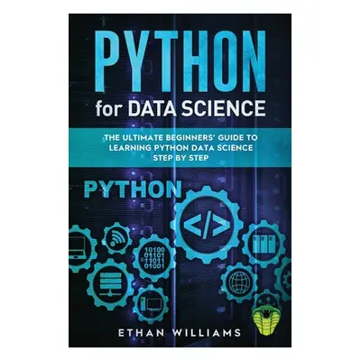 "Python for Data Science: The Ultimate Beginners' Guide to Learning Python Data Science Step by 