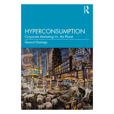 "Hyperconsumption: Corporate Marketing vs. the Planet" - "" ("Hastings Gerard")(Paperback)