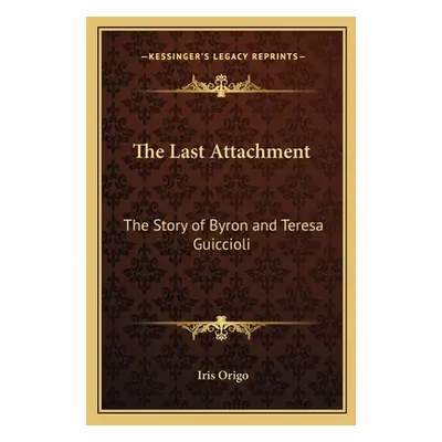 "The Last Attachment: The Story of Byron and Teresa Guiccioli" - "" ("Origo Iris Marchesa")(Pape