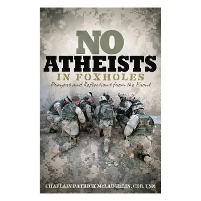 "No Atheists in Foxholes: Prayers and Reflections from the Front" - "" ("McLaughlin Patrick")(Pa