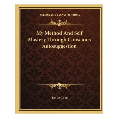 "My Method and Self Mastery Through Conscious Autosuggestion" - "" ("Coue Emile")(Paperback)