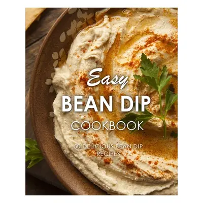 "Easy Bean Dip Cookbook: 50 Delicious Bean Dip Recipes (2nd Edition)" - "" ("Press Booksumo")(Pa