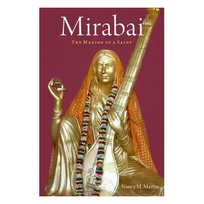 "Mirabai: The Making of a Saint" - "" ("Martin Nancy M.")(Paperback)