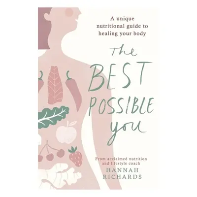 "The Best Possible You: A Unique Nutritional Guide to Healing Your Body" - "" ("Richards Hannah"