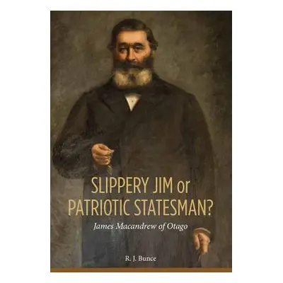 "Slippery Jim or Patriotic Statesman? James MacAndrew of Otago" - "" ("Bunce")(Paperback)