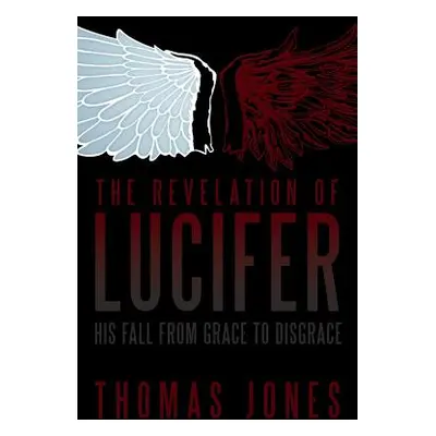 "The Revelation of Lucifer: His Fall from Grace to Disgrace" - "" ("Jones Thomas")(Paperback)