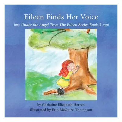 "Eileen Finds Her Voice: Under the Angel Tree" - "" ("Herren Christine Elizabeth")(Paperback)