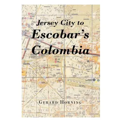 "Jersey City to Escobar's Colombia" - "" ("Horning Gerard")(Pevná vazba)