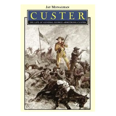 "Custer: The Life of General George Armstrong Custer" - "" ("Monaghan Jay")(Paperback)