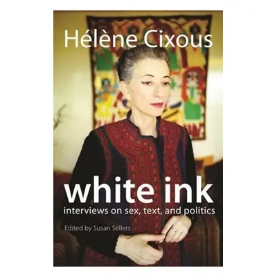 "White Ink: Interviews on Sex, Text, and Politics" - "" ("Cixous Hlne")(Pevná vazba)