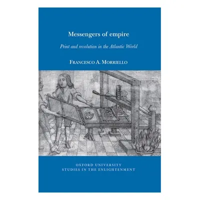 "Messengers of empire" - "Print and revolution in the Atlantic World" ("Morriello Francesco A.")