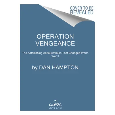 "Operation Vengeance: The Astonishing Aerial Ambush That Changed World War II" - "" ("Hampton Da