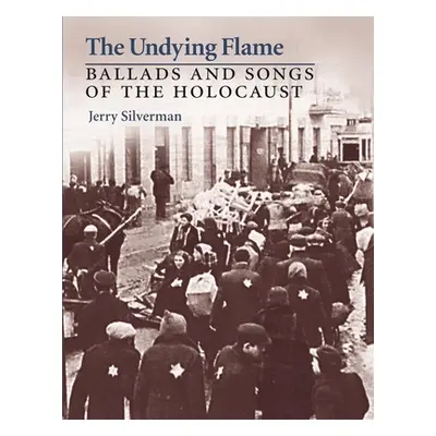 "The Undying Flame: Ballads and Songs of the Holocaust" - "" ("Silverman Jerry")(Paperback)