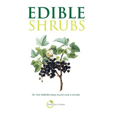 "Edible Shrubs: 70+ Top Shrubs from Plants For A Future" - "" ("Future Plants for a.")(Paperback