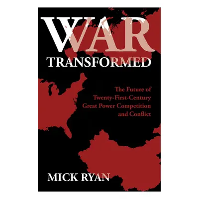 "War Transformed: The Future of Twenty-First-Century Great Power Competition and Conflict" - "" 