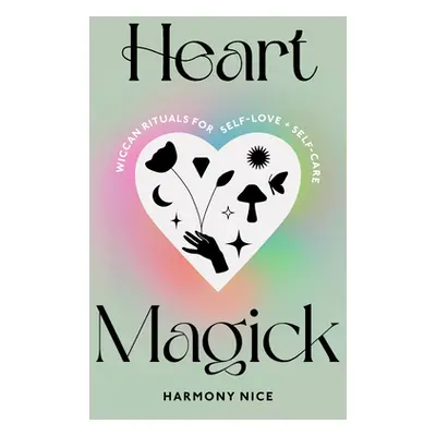 "Heart Magick" - "Wiccan rituals for self-love and self-care" ("Nice Harmony")(Pevná vazba)