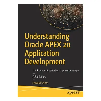 "Understanding Oracle Apex 20 Application Development: Think Like an Application Express Develop