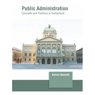 "Public Administration: Concepts and Practices in Switzerland" - "" ("Bennett Kelvin")(Pevná vaz