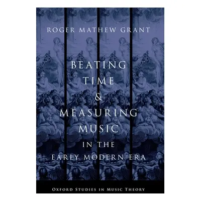 "Beating Time & Measuring Music in the Early Modern Era" - "" ("Grant Roger Mathew")(Paperback)