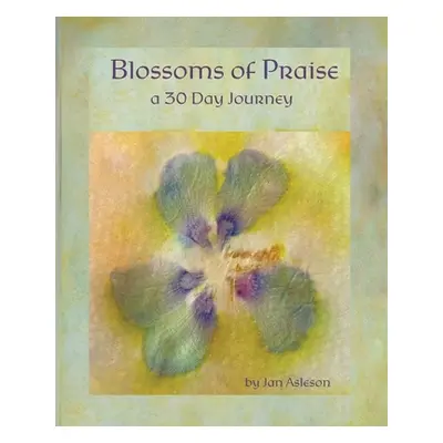 "Blossoms of Praise: a 30 Day Journey" - "" ("Asleson Jan")(Paperback)