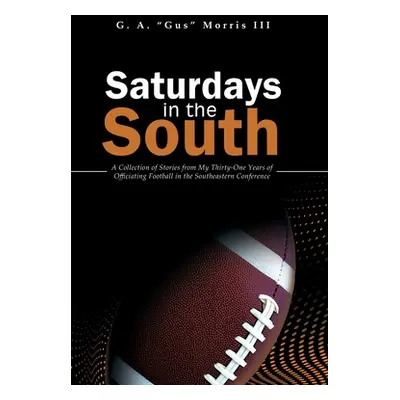 "Saturdays in the South: A Collection of Stories from My Thirty-One Years of Officiating Footbal