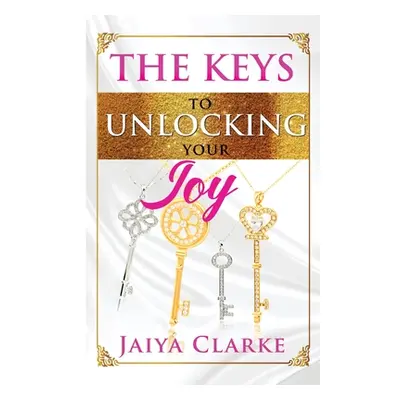 "The Keys to Unlocking Your Joy (Revised Edition)" - "" ("Clarke Jaiya")(Paperback)