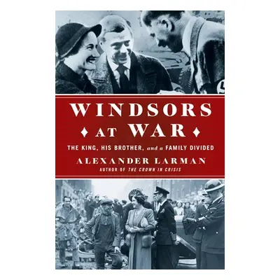 "The Windsors at War: The King, His Brother, and a Family Divided" - "" ("Larman Alexander")(Pev