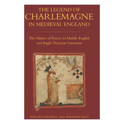 "The Legend of Charlemagne in Medieval England: The Matter of France in Middle English and Anglo