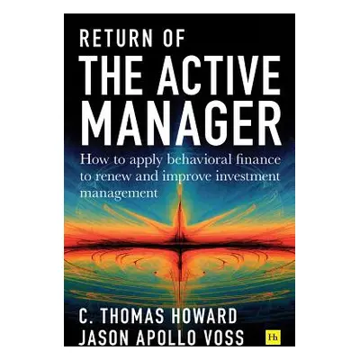 "Return of the Active Manager: How to Apply Behavioral Finance to Renew and Improve Investment M