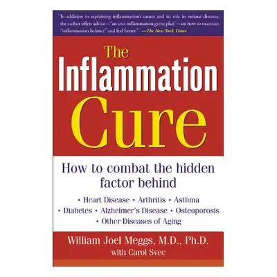 "The Inflammation Cure: Simple Steps for Reversing Heart Disease, Arthritis, Diabetes, Asthma, A