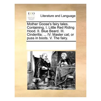 "Mother Goose's Fairy Tales. Containing, I. Little Red Riding Hood. II. Blue Beard. III. Cinderi