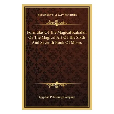 "Formulas Of The Magical Kabalah Or The Magical Art Of The Sixth And Seventh Book Of Moses" - ""