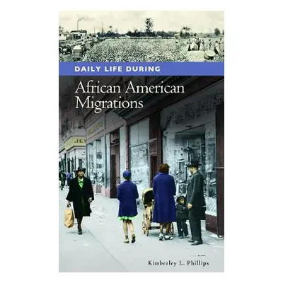 "Daily Life during African American Migrations" - "" ("Phillips Kimberley L.")(Pevná vazba)