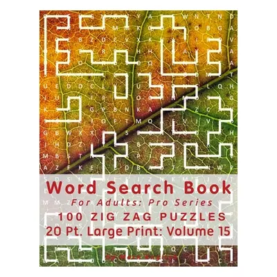 "Word Search Book For Adults: Pro Series, 100 Zig Zag Puzzles, 20 Pt. Large Print, Vol. 15" - ""