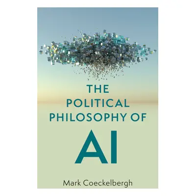 "The Political Philosophy of AI: An Introduction" - "" ("Coeckelbergh Mark")(Pevná vazba)