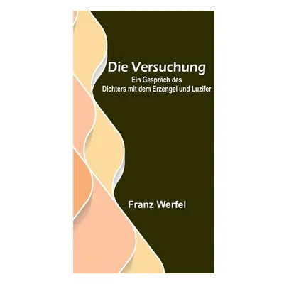 "Die Versuchung: Ein Gesprch des Dichters mit dem Erzengel und Luzifer" - "" ("Werfel Franz")(Pa