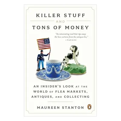 "Killer Stuff and Tons of Money: An Insider's Look at the World of Flea Markets, Antiques, and C