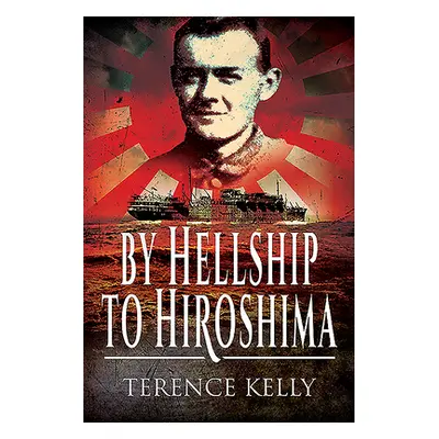 "By Hellship to Hiroshima" - "" ("Kelly Terence")(Paperback)