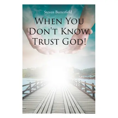 "When You Don't Know, Trust God!" - "" ("Butterfield Steven")(Paperback)